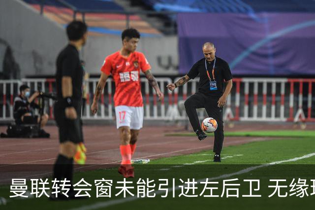 曼联转会窗未能引进左后卫 无缘理想人选